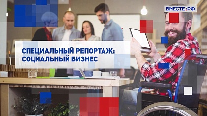 Специальный репортаж. Социальный бизнес