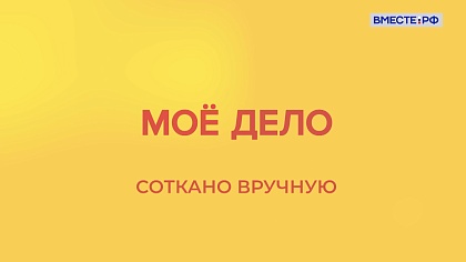 «Мое дело». Соткано вручную 