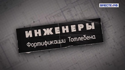 Инженеры. Фортификации Тотлебена